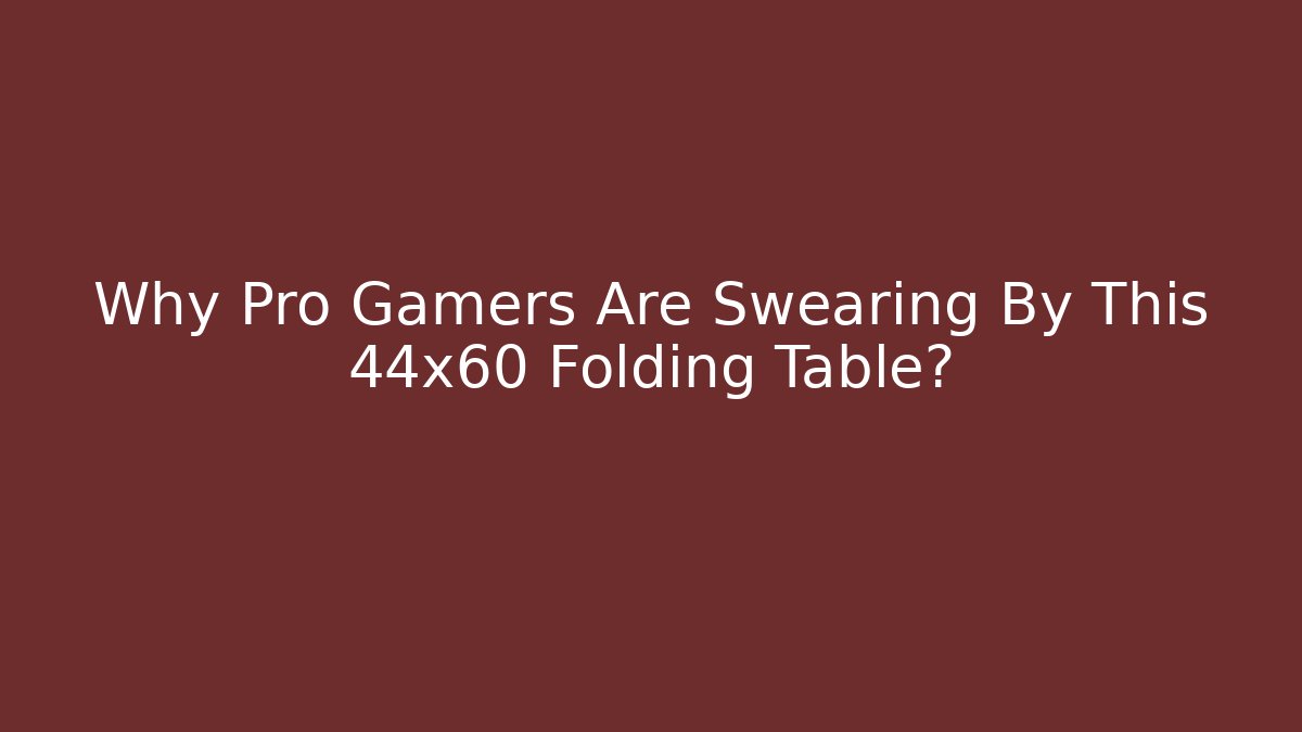 Why Pro Gamers Are Swearing By This 44x60 Folding Table?