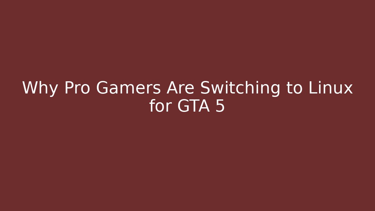 Why Pro Gamers Are Switching to Linux for GTA 5