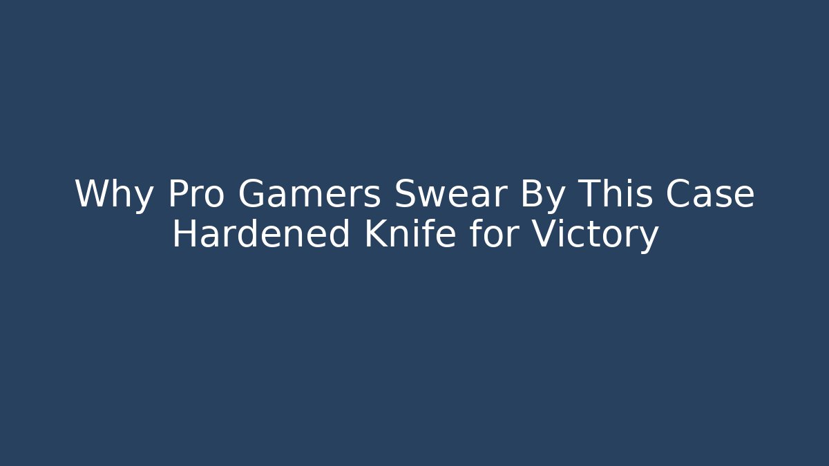Why Pro Gamers Swear By This Case Hardened Knife for Victory