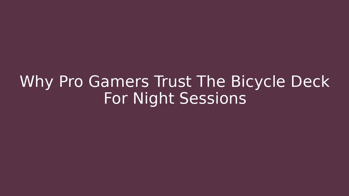 Why Pro Gamers Trust The Bicycle Deck For Night Sessions