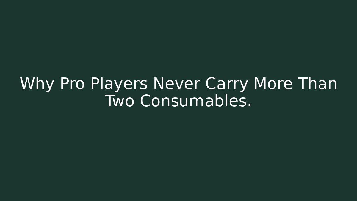 Why Pro Players Never Carry More Than Two Consumables.