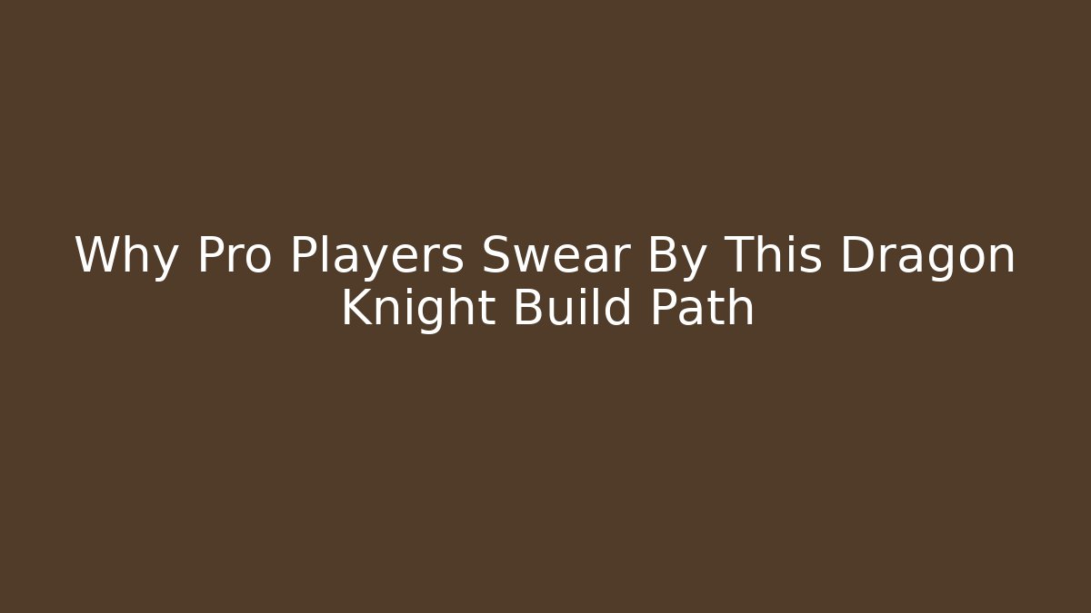 Why Pro Players Swear By This Dragon Knight Build Path