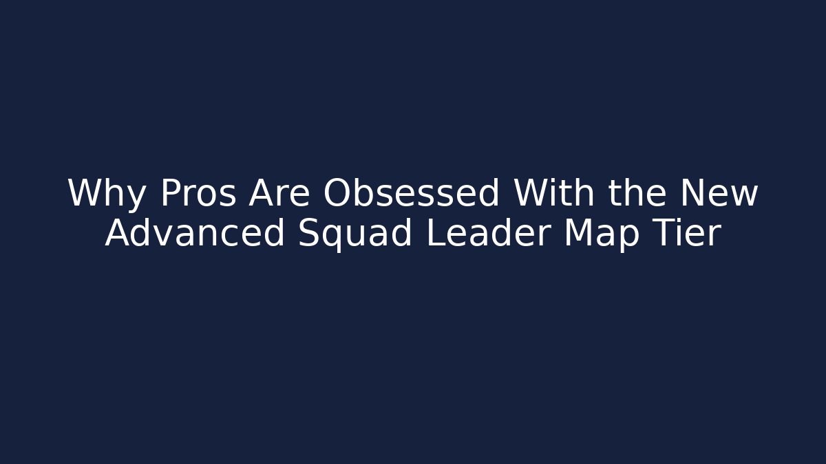 Why Pros Are Obsessed With the New Advanced Squad Leader Map Tier