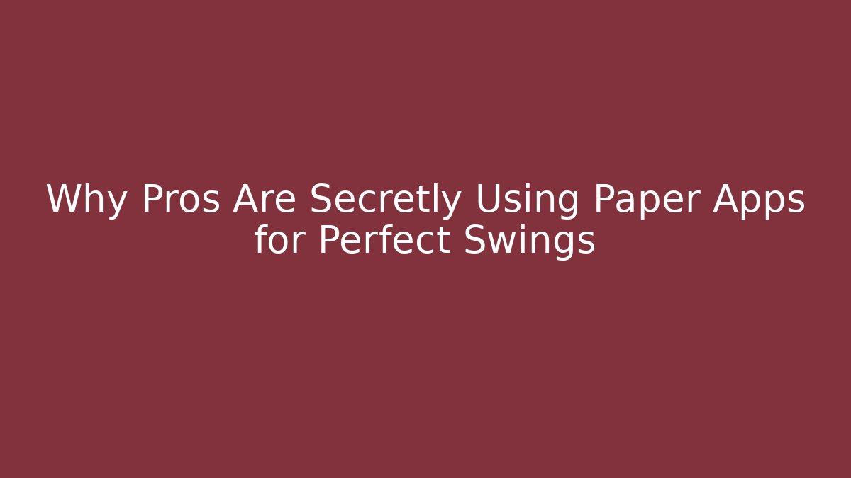 Why Pros Are Secretly Using Paper Apps for Perfect Swings