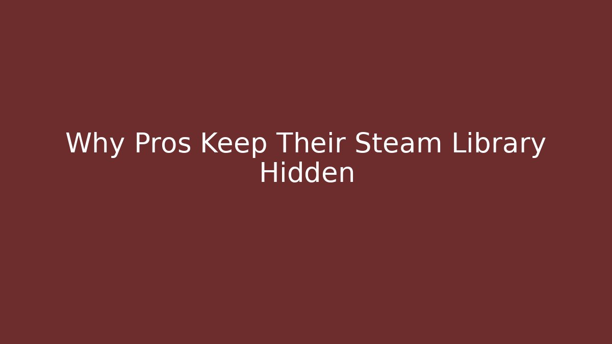 Why Pros Keep Their Steam Library Hidden