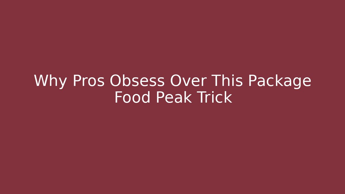 Why Pros Obsess Over This Package Food Peak Trick