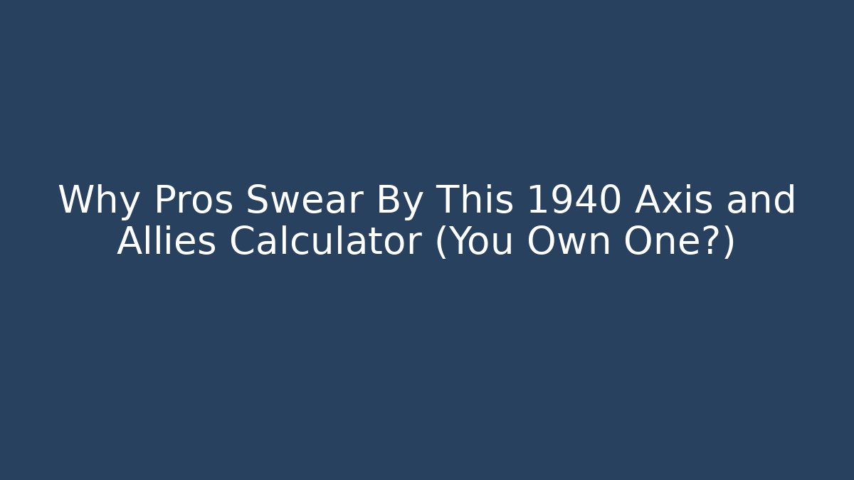Why Pros Swear By This 1940 Axis and Allies Calculator (You Own One?)