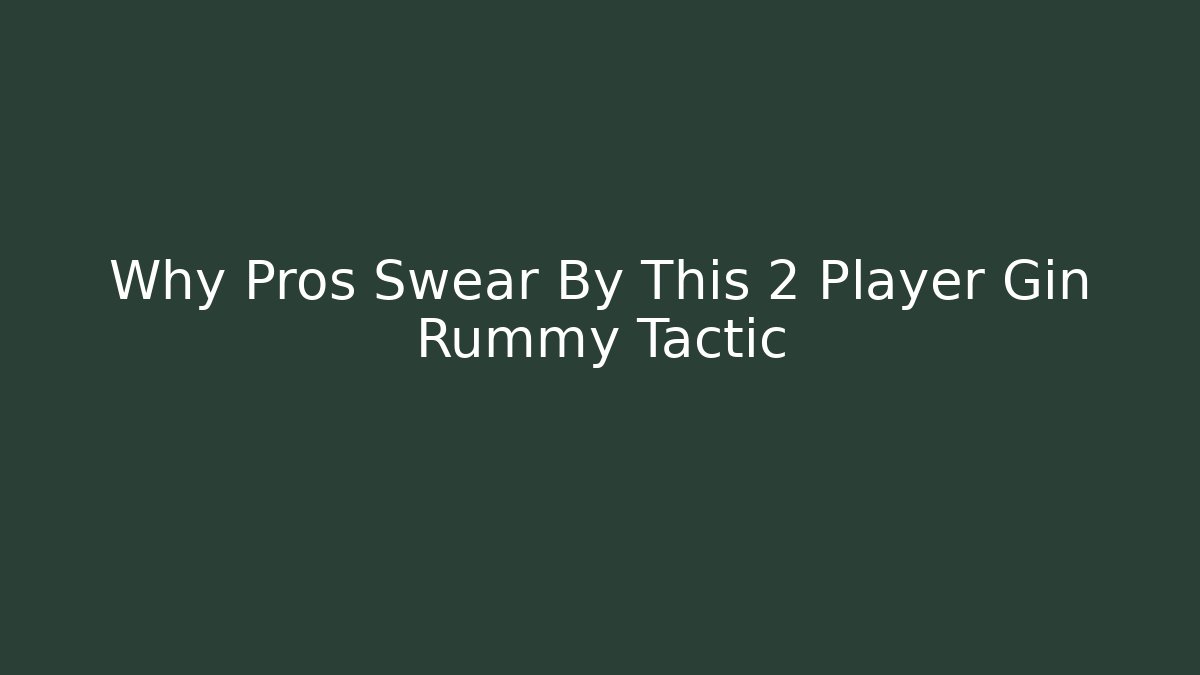 Why Pros Swear By This 2 Player Gin Rummy Tactic