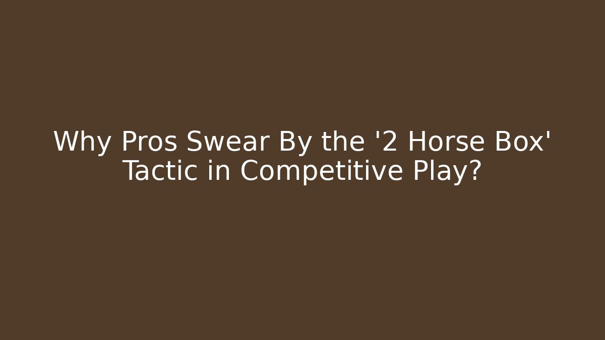 Why Pros Swear By the '2 Horse Box' Tactic in Competitive Play?