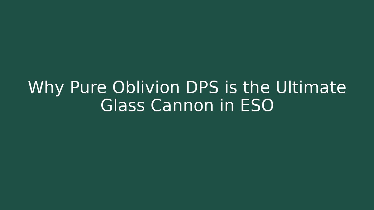Why Pure Oblivion DPS is the Ultimate Glass Cannon in ESO