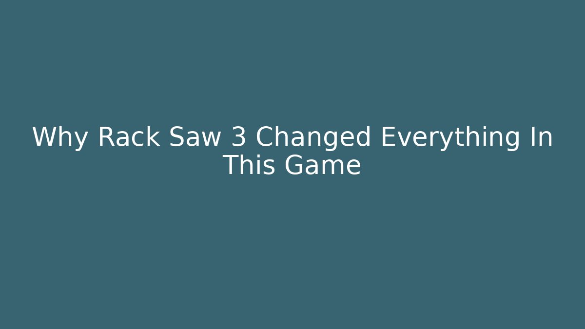 Why Rack Saw 3 Changed Everything In This Game