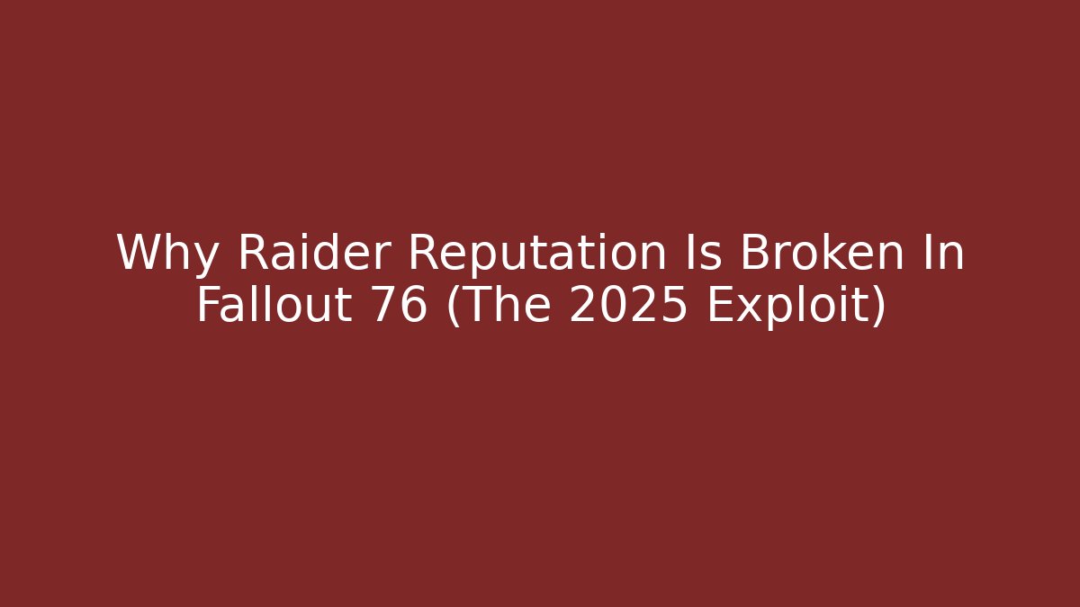 Why Raider Reputation Is Broken In Fallout 76 (The 2025 Exploit)