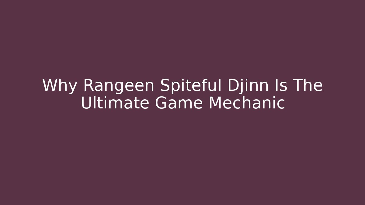 Why Rangeen Spiteful Djinn Is The Ultimate Game Mechanic