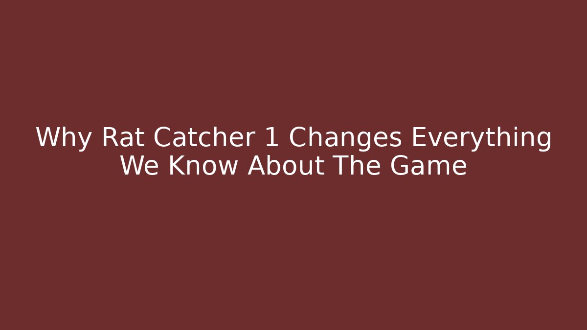 Why Rat Catcher 1 Changes Everything We Know About The Game - Andrea Zevedo