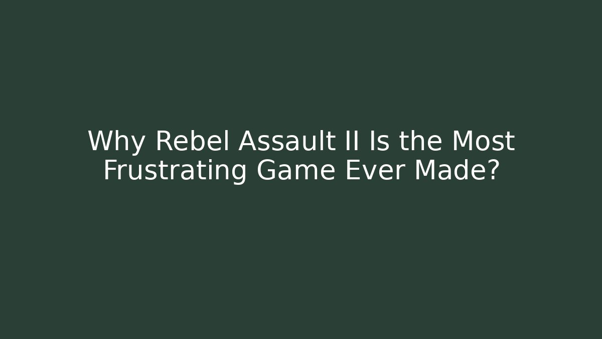 Why Rebel Assault II Is the Most Frustrating Game Ever Made?
