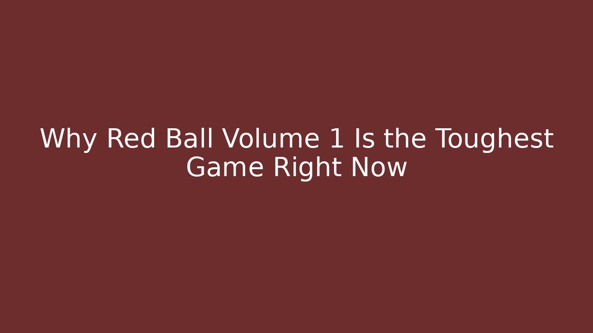 Why Red Ball Volume 1 Is the Toughest Game Right Now