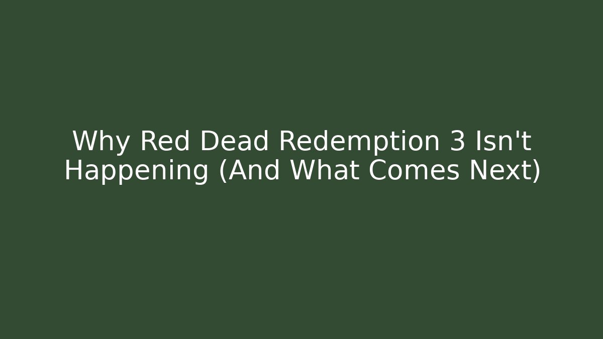 Why Red Dead Redemption 3 Isn't Happening (And What Comes Next)