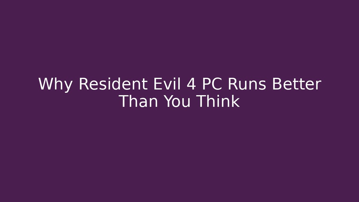 Why Resident Evil 4 PC Runs Better Than You Think