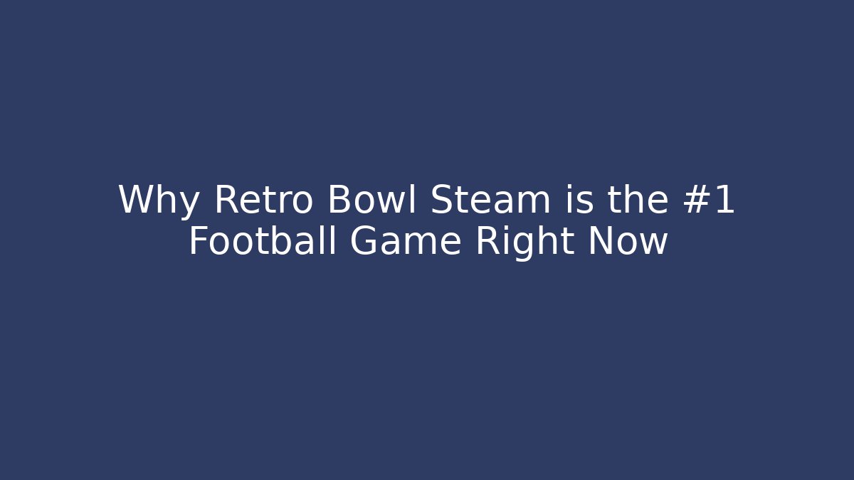 Why Retro Bowl Steam is the #1 Football Game Right Now