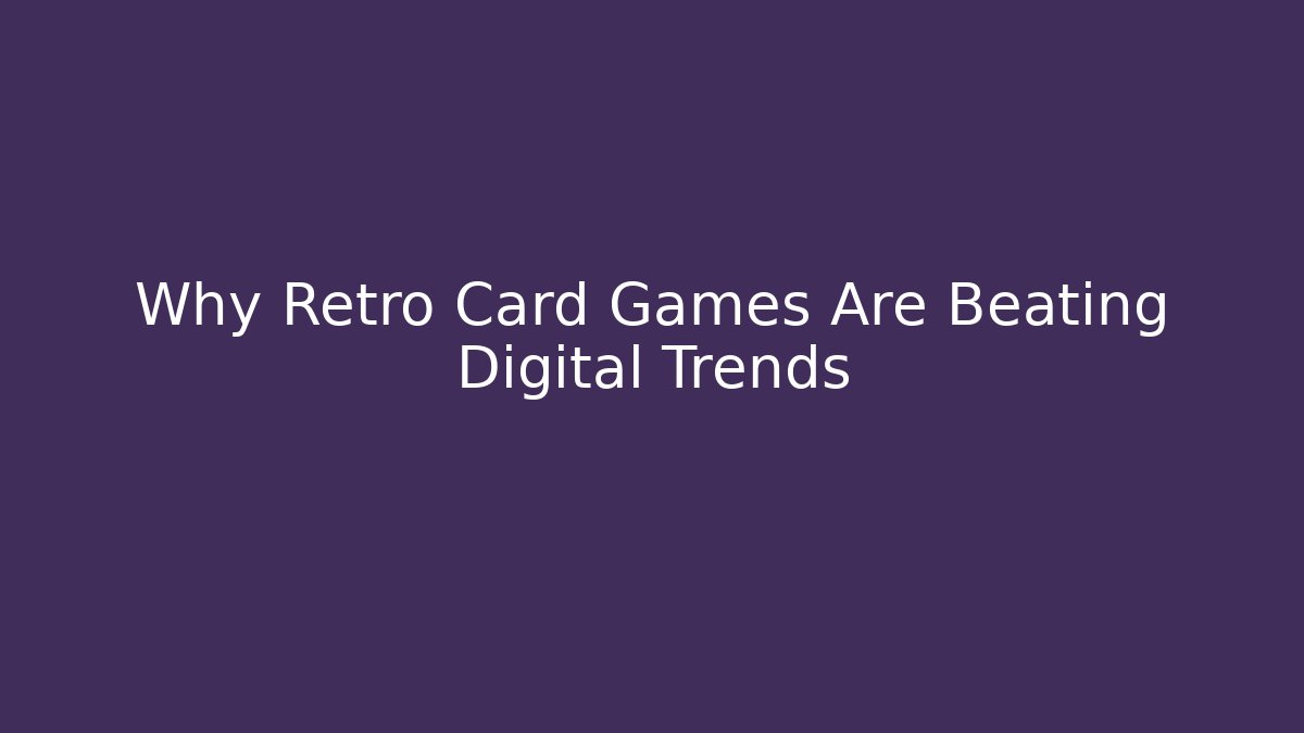 Why Retro Card Games Are Beating Digital Trends