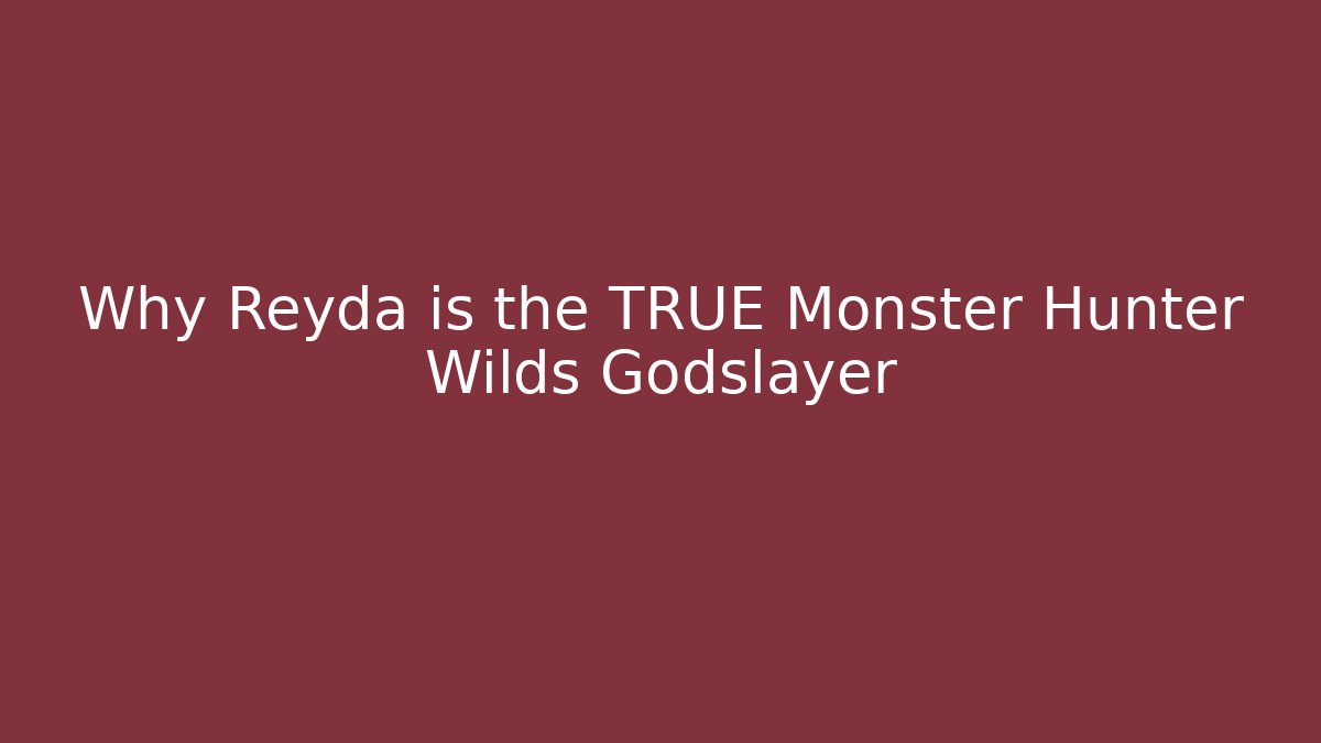 Why Reyda is the TRUE Monster Hunter Wilds Godslayer