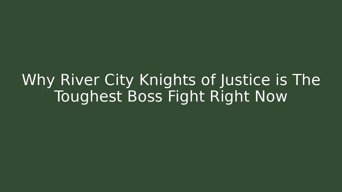 Why River City Knights of Justice is The Toughest Boss Fight Right Now