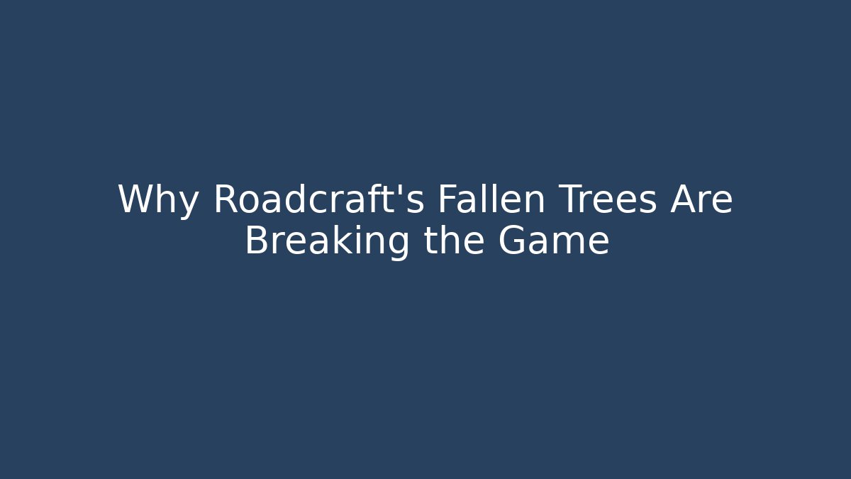Why Roadcraft's Fallen Trees Are Breaking the Game