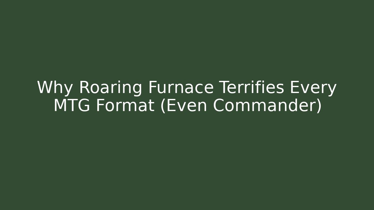 Why Roaring Furnace Terrifies Every MTG Format (Even Commander)