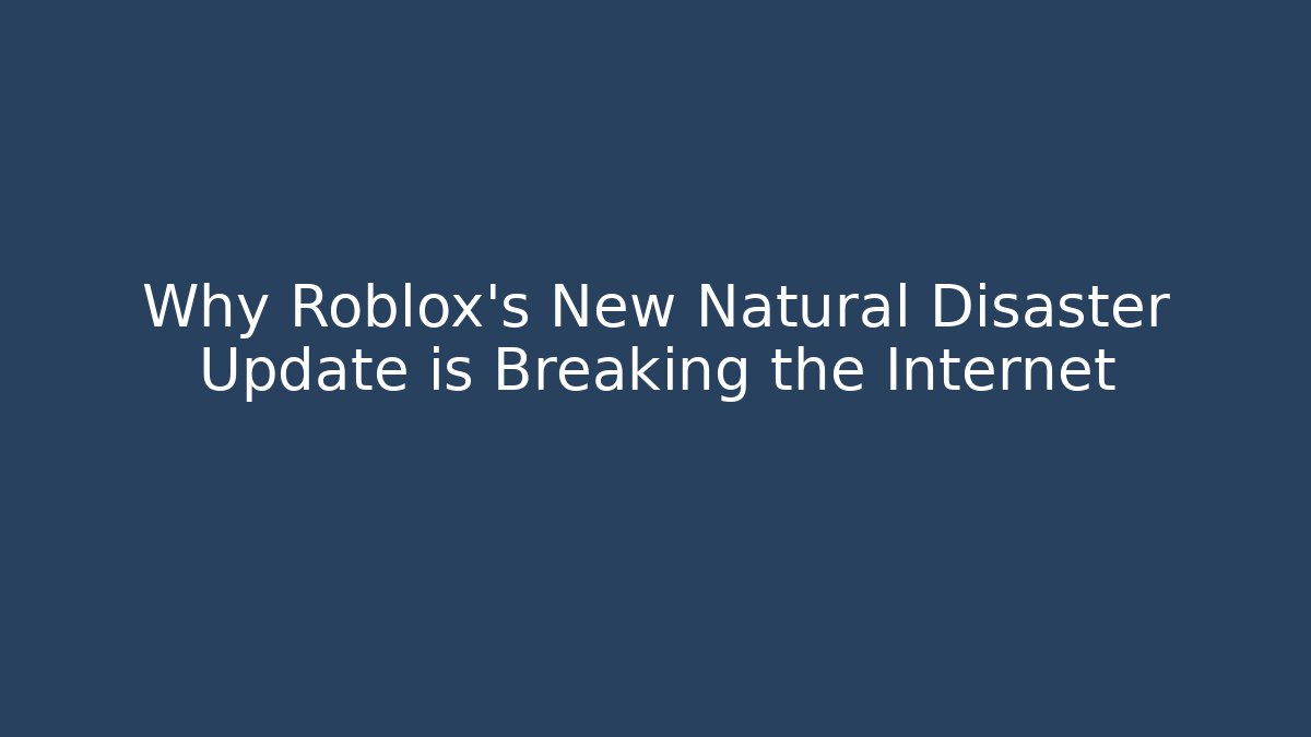 Why Roblox’s New Natural Disaster Update is Breaking the Internet