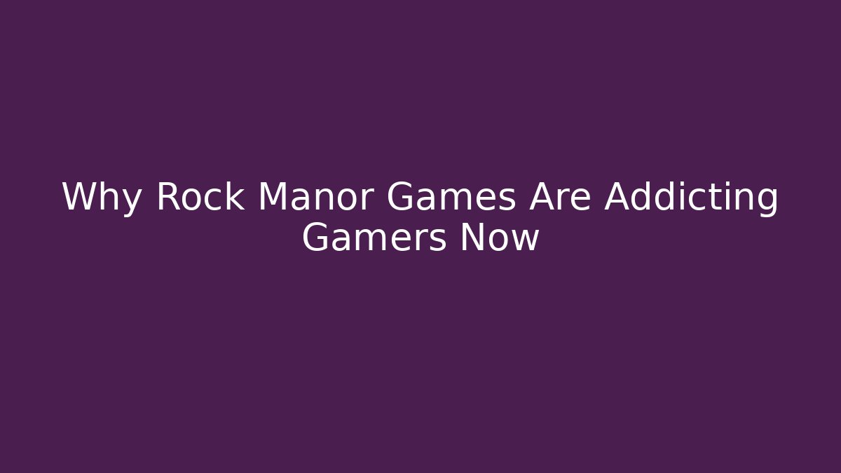 Why Rock Manor Games Are Addicting Gamers Now