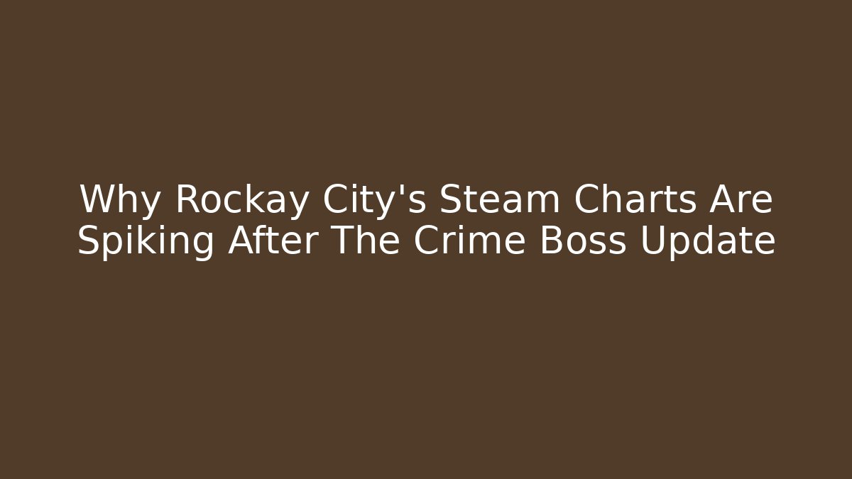 Why Rockay City's Steam Charts Are Spiking After The Crime Boss Update