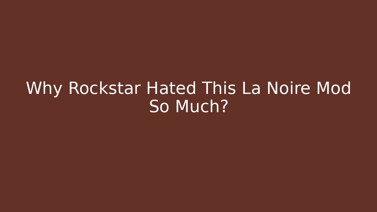 Why Rockstar Hated This La Noire Mod So Much?