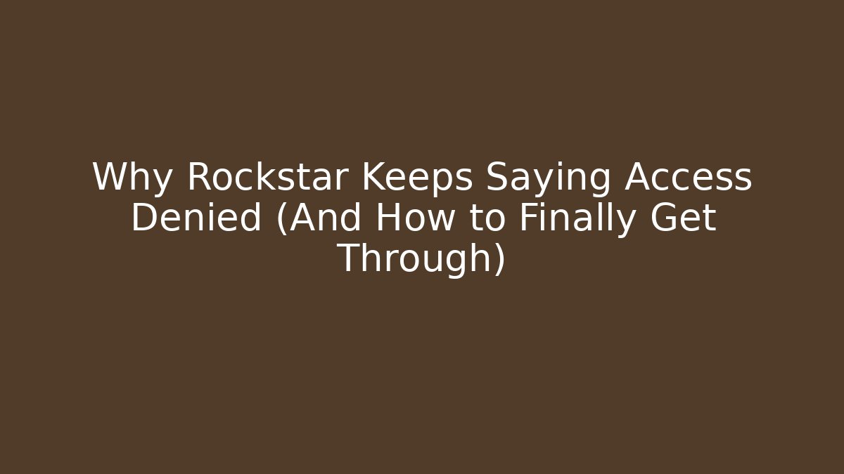 Why Rockstar Keeps Saying Access Denied (And How to Finally Get Through)