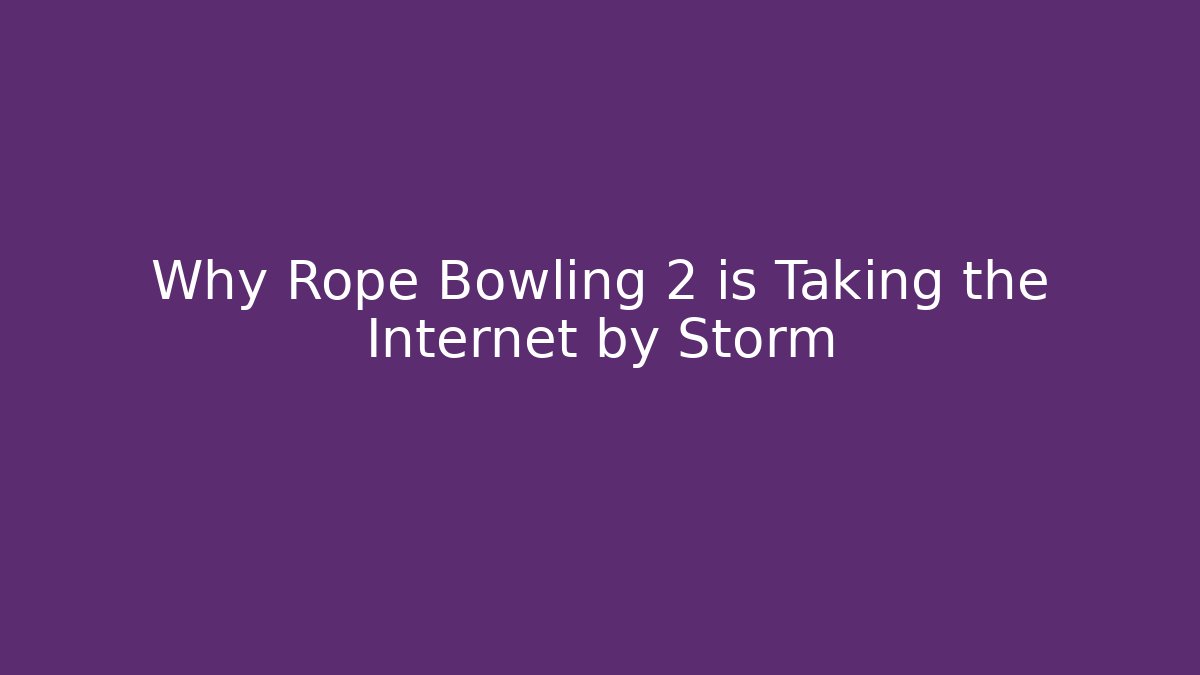 Why Rope Bowling 2 is Taking the Internet by Storm