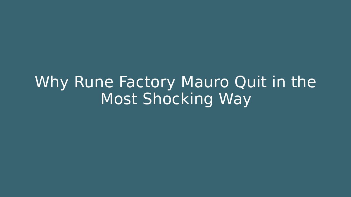 Why Rune Factory Mauro Quit in the Most Shocking Way