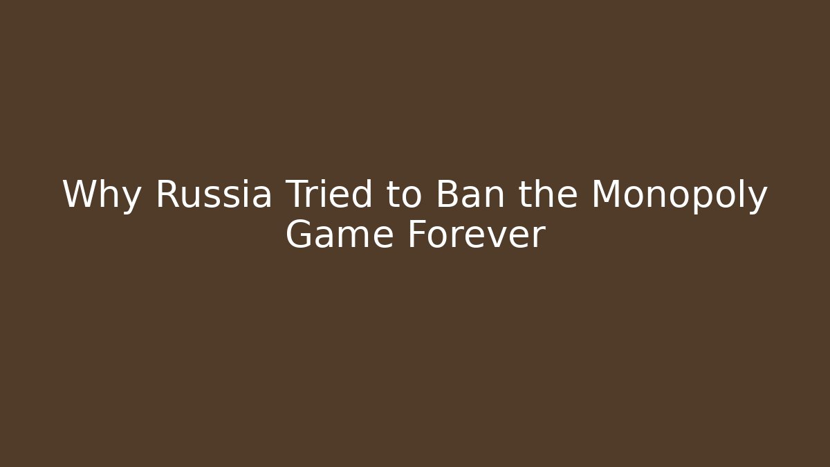Why Russia Tried to Ban the Monopoly Game Forever