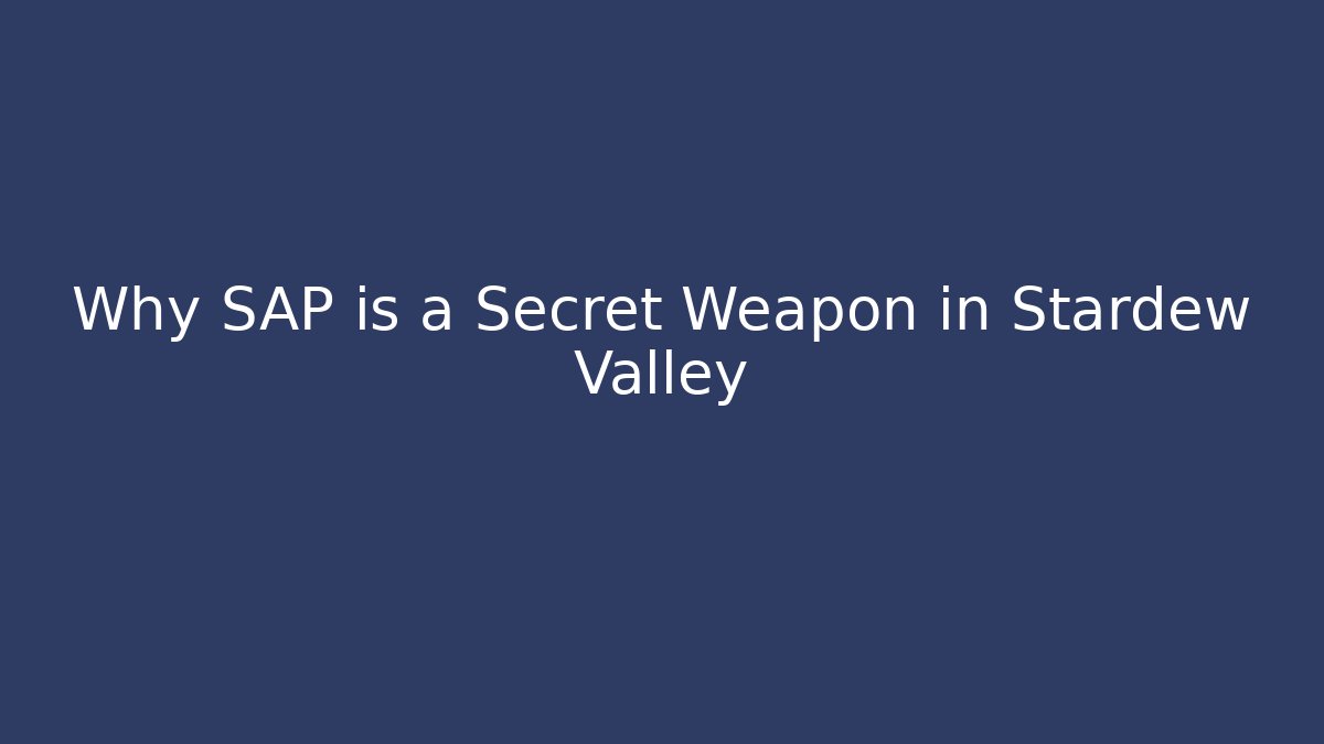 Why SAP is a Secret Weapon in Stardew Valley