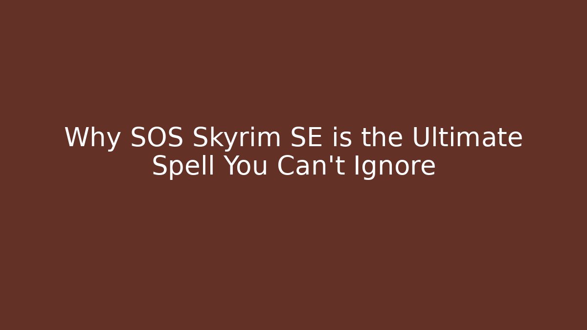 Why SOS Skyrim SE is the Ultimate Spell You Can't Ignore