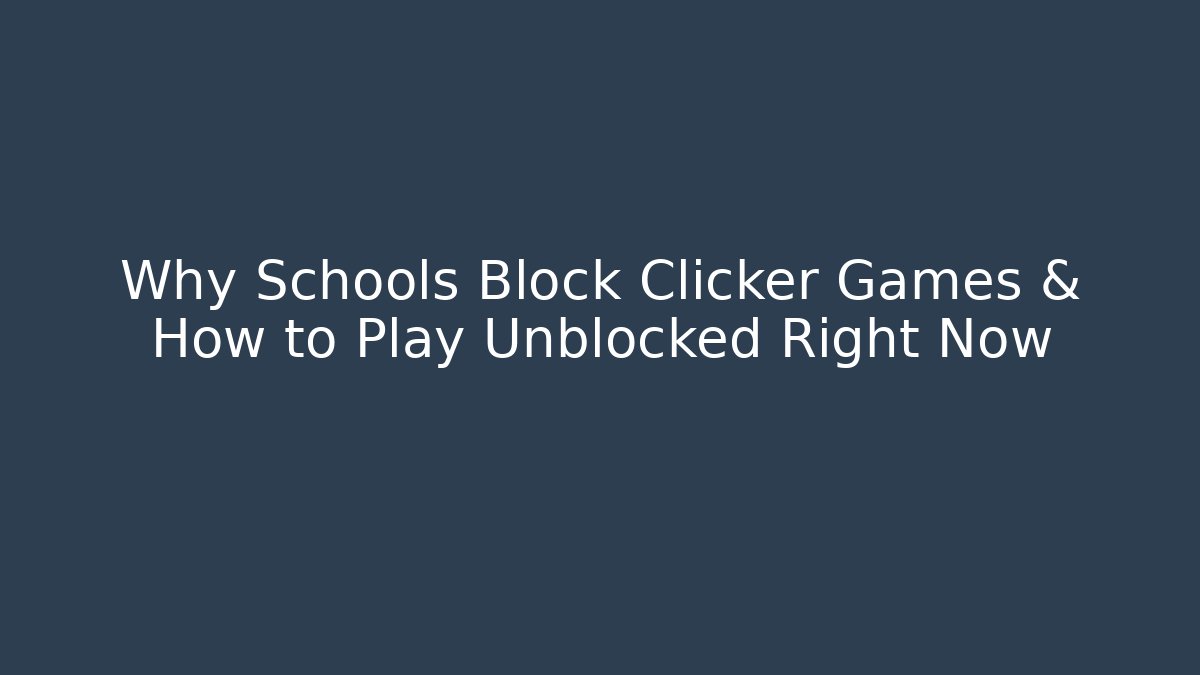 Why Schools Block Clicker Games & How to Play Unblocked Right Now