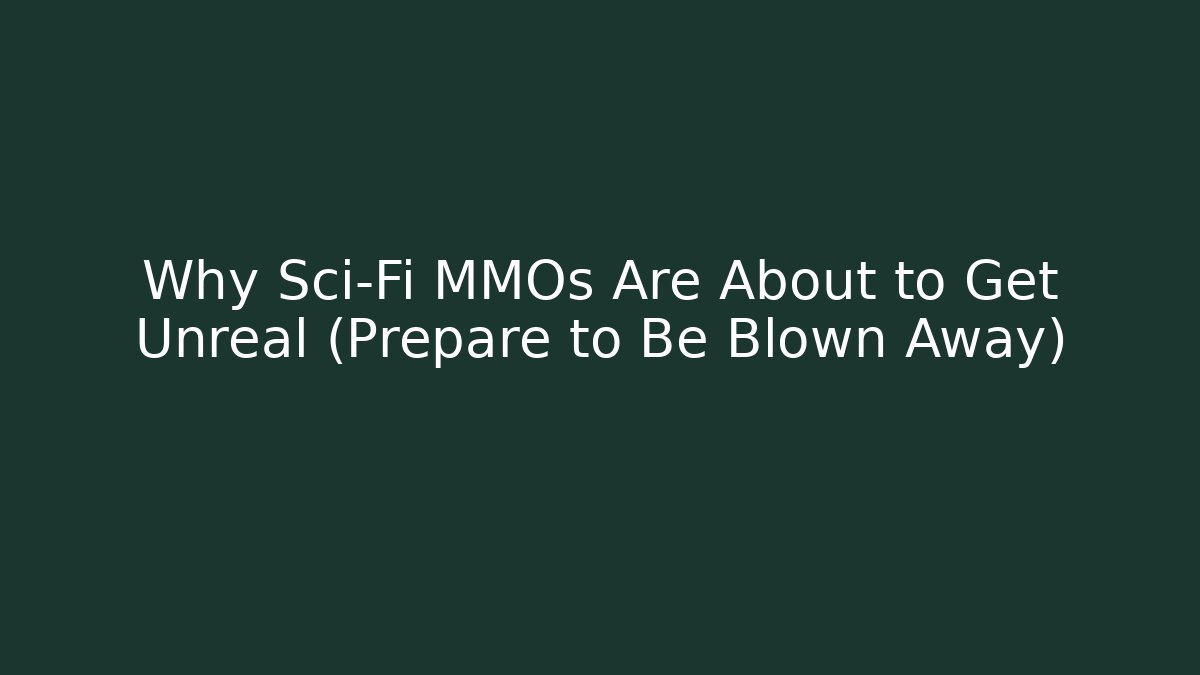 Why Sci-Fi MMOs Are About to Get Unreal (Prepare to Be Blown Away)