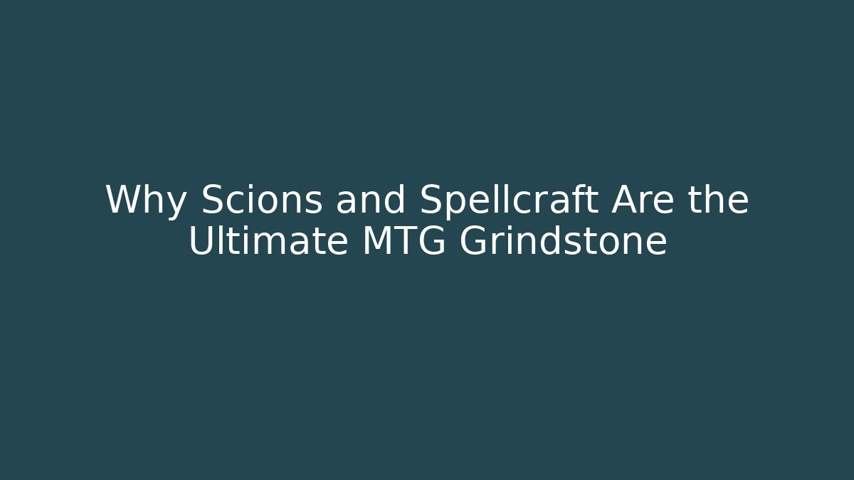 Why Scions and Spellcraft Are the Ultimate MTG Grindstone - Andrea Zevedo