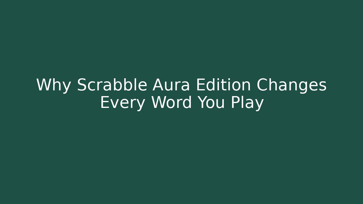 Why Scrabble Aura Edition Changes Every Word You Play - Andrea Zevedo