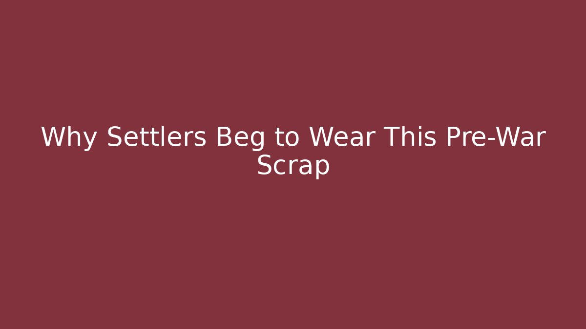 Why Settlers Beg to Wear This Pre-War Scrap