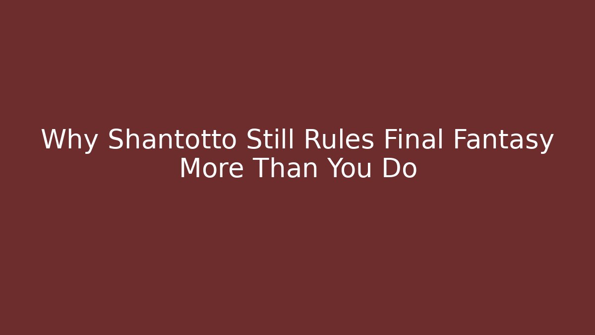 Why Shantotto Still Rules Final Fantasy More Than You Do