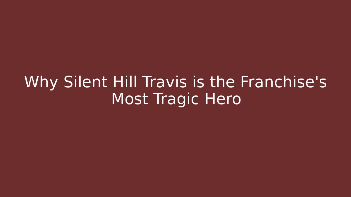 Why Silent Hill Travis is the Franchise's Most Tragic Hero