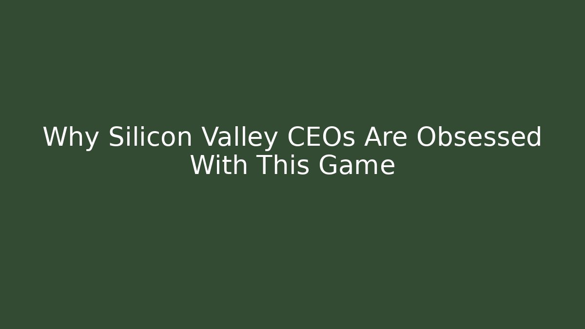 Why Silicon Valley CEOs Are Obsessed With This Game