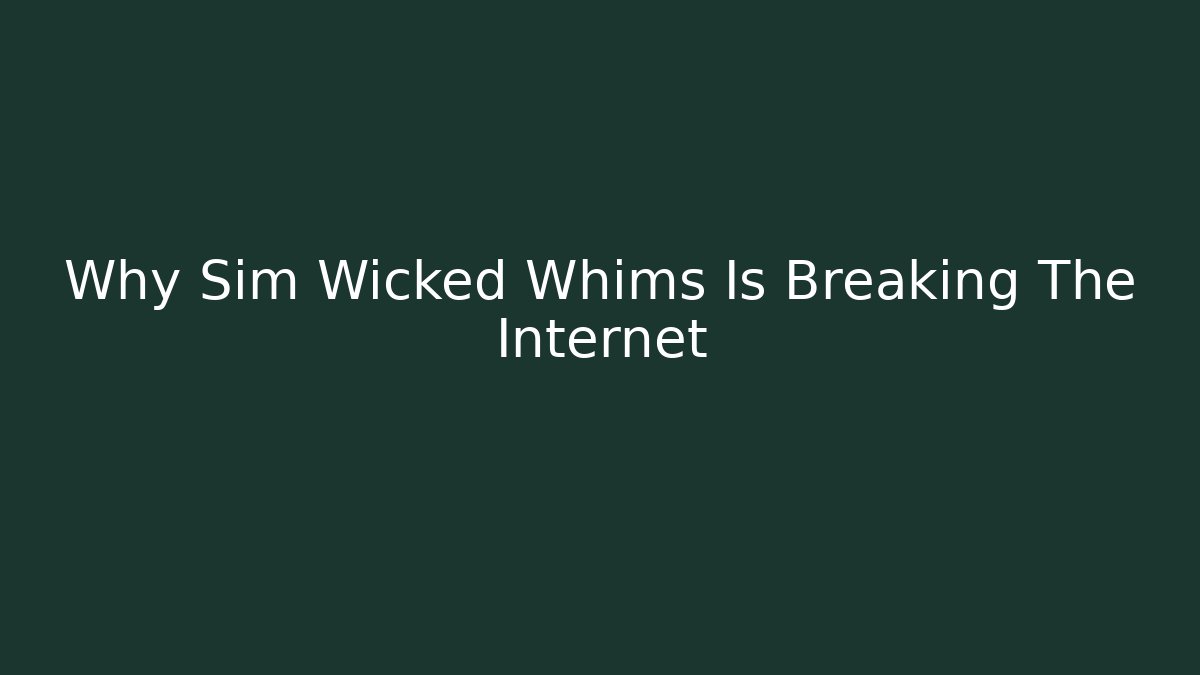 Why Sim Wicked Whims Is Breaking The Internet