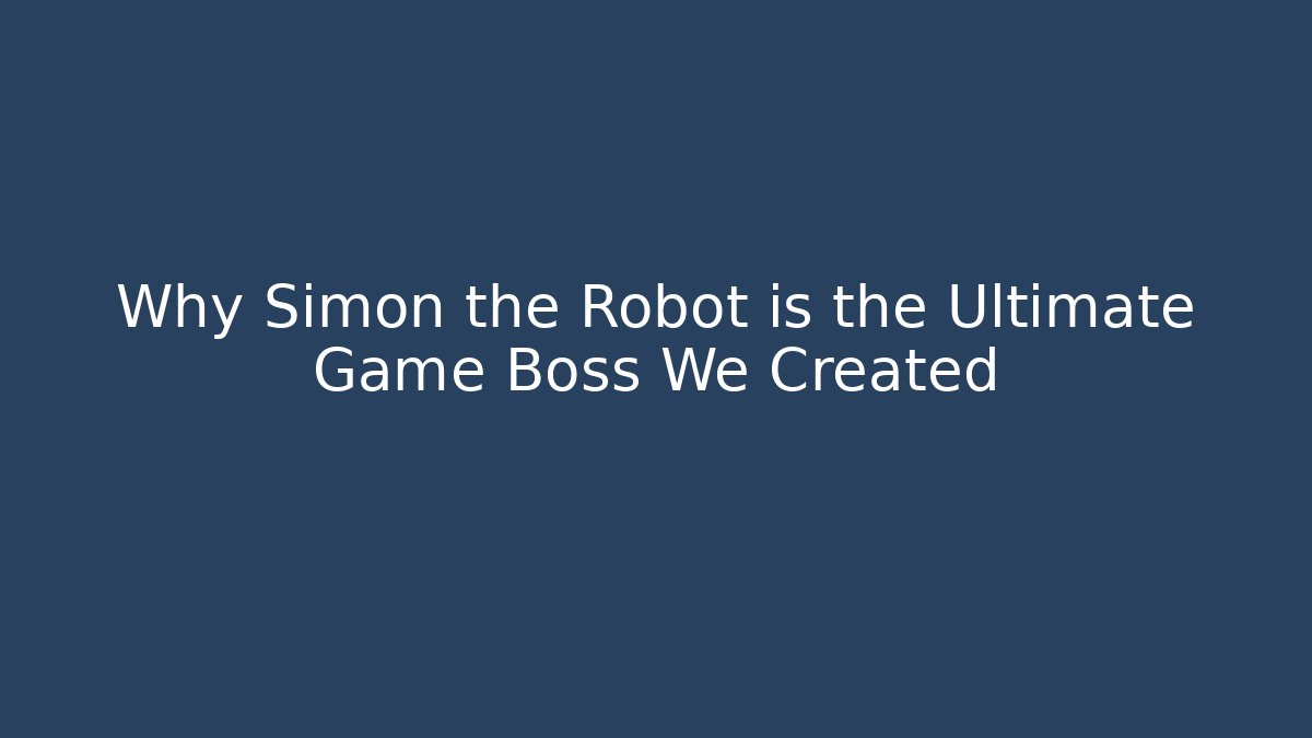 Why Simon the Robot is the Ultimate Game Boss We Created