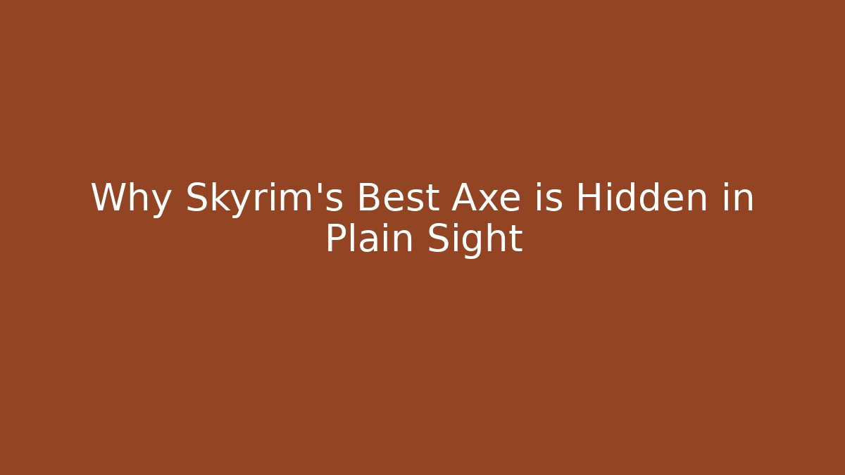 Why Skyrim's Best Axe is Hidden in Plain Sight