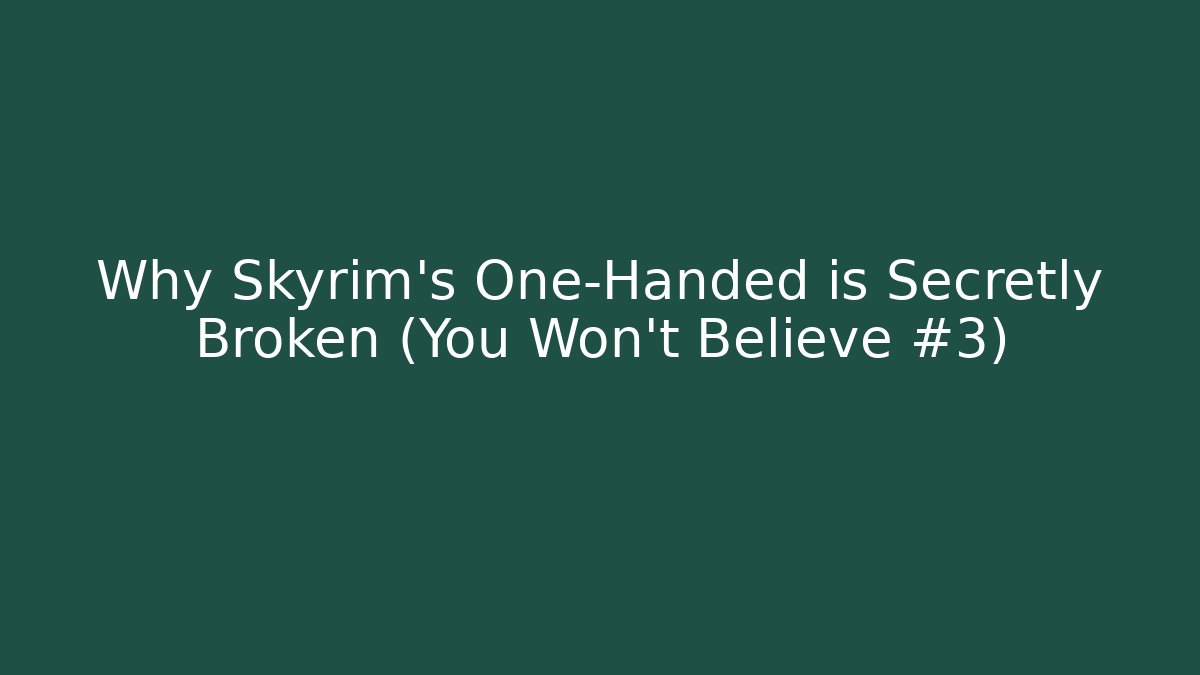 Why Skyrim's One-Handed is Secretly Broken (You Won't Believe #3)